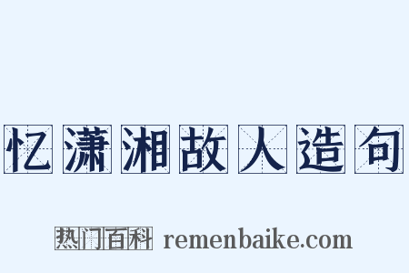 忆潇湘故人造句是什么意思的图片
